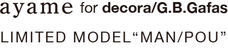 ayame for decora/G.B.Gafas LIMITED MODELMAN/POU